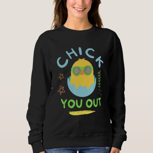 Chick You Out Easter Chicken Happy Easter Egg Sweatshirt