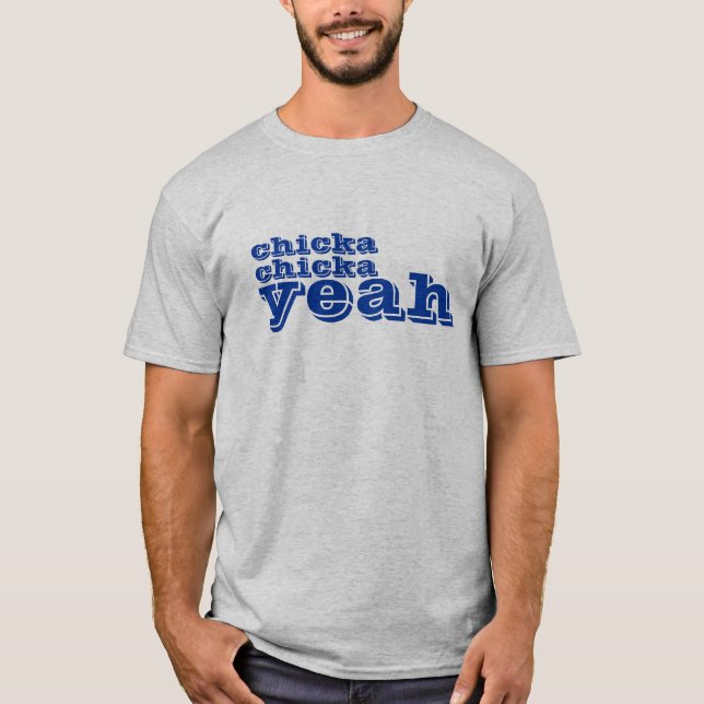chicka, chicka, yeah T-Shirt (Front)