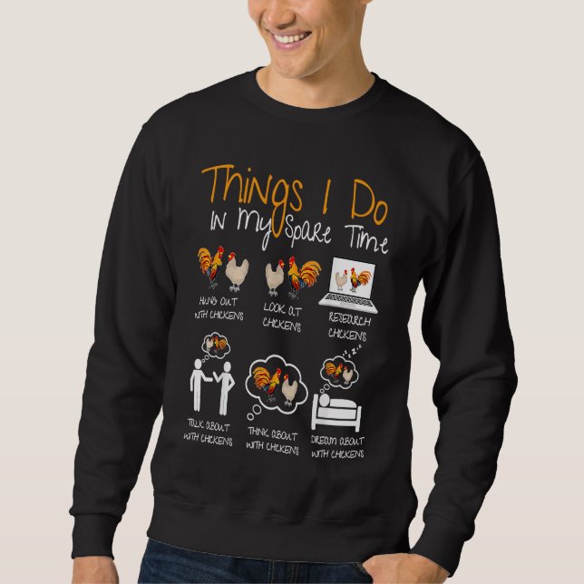 Chicken  6 Things I Do In My Spare Time Chickens   Sweatshirt (Front)