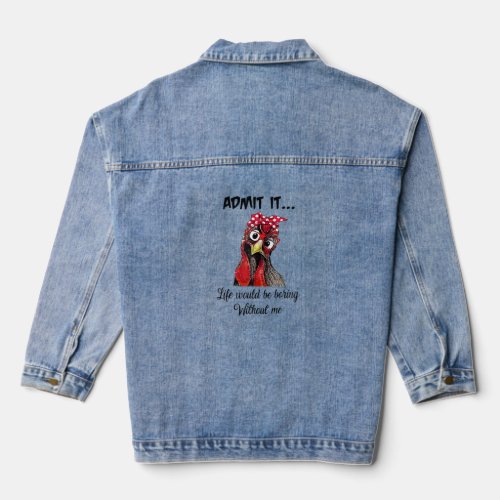 Chicken Admit It Life Would Be Boring Without Me  Denim Jacket