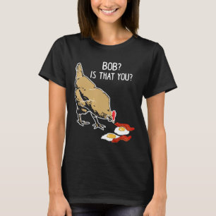 Chicken Amp Eggs Bob Is That You Chicken T-Shirt