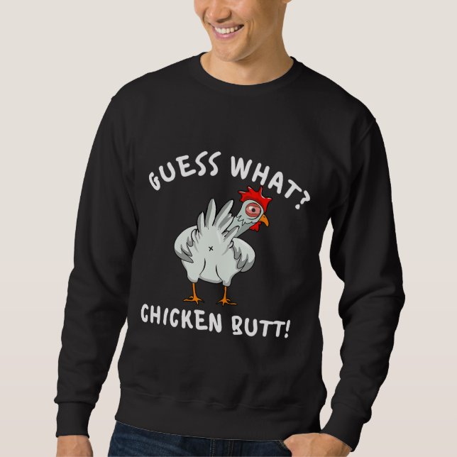 Chicken Butt Guess What Sweatshirt (Front)