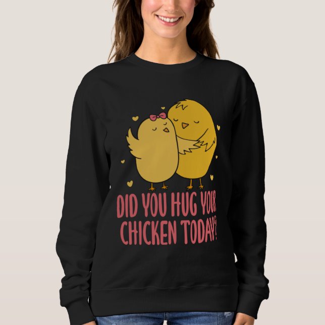 Chicken Chick Farmer Farming Did You Hug Your Chic Sweatshirt (Front)