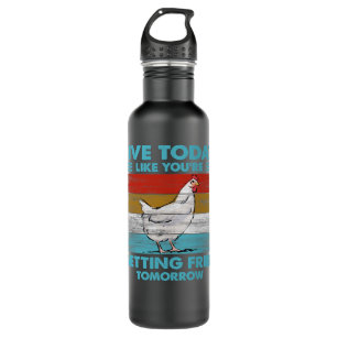 Chicken Chick Live Today Like Youre Getting Fried  Stainless Steel Water Bottle