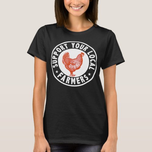 Chicken Chick Support Locals Farmers Chicken Hen P T_Shirt
