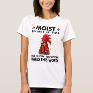 Chicken Criminal Moist Because At Least One Person T-Shirt