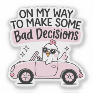 Chicken Driving  On My Way to Make Bad Decisions Sticker