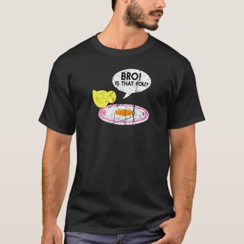 Chicken Egg Bro Is That You Farm Life Poultry T_Shirt