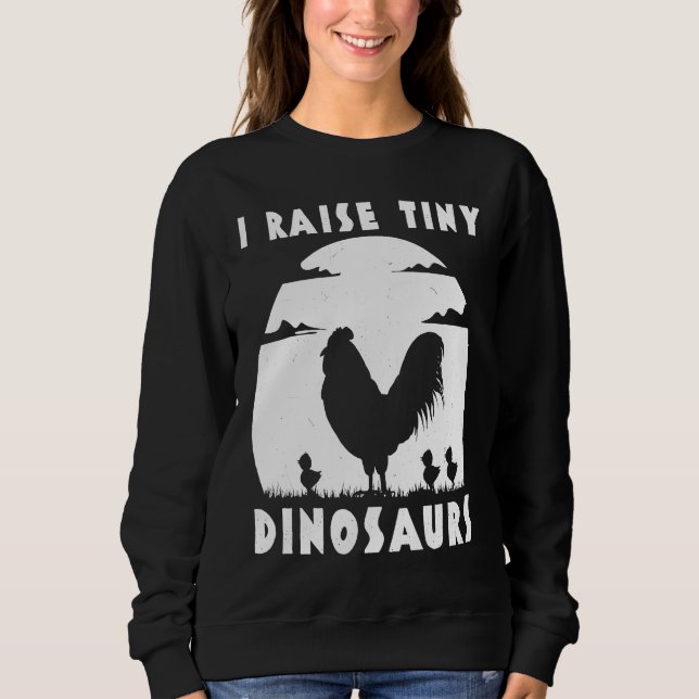 Chicken Famer  I Raise Tiny Dinosaurs Women Men Sweatshirt (Front)