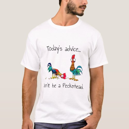 Chicken Funny Todays Advice Dont Be A Peckerhead F T_Shirt