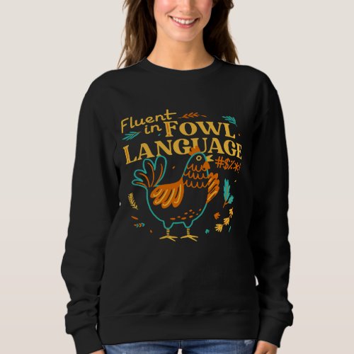 Chicken I Am Fluent Fowl Language Farm Girl Sweatshirt
