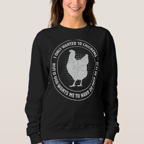 Chicken  I Only Wanted 10 Chickens  1 Sweatshirt