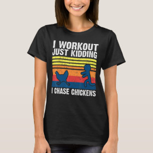 Chicken I Workout Just Kidding I Chase Chickens T-Shirt