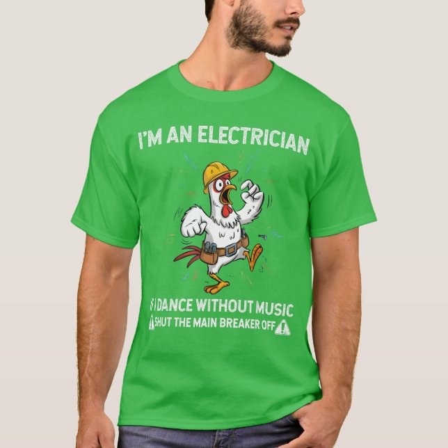 Chicken Im an Electrician If I Dance Without Music T-Shirt (Front)