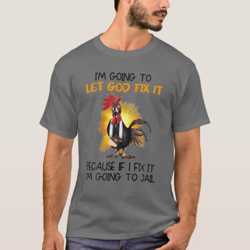 Chicken Im Going To Let God Fix It Because If It T_Shirt