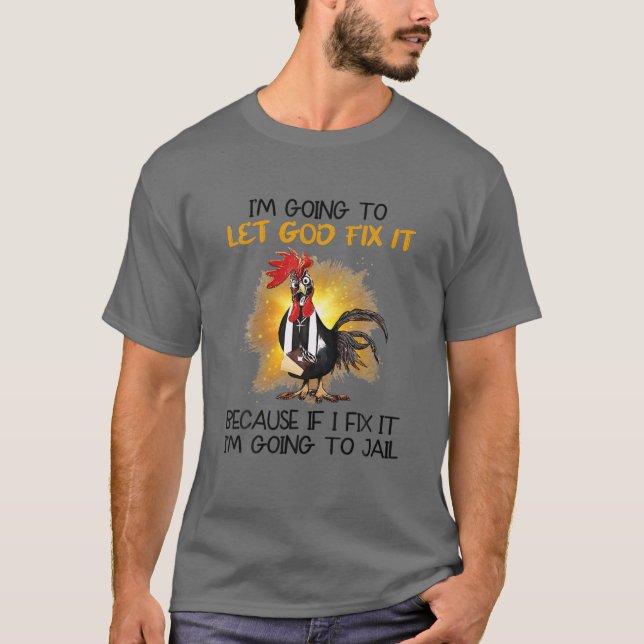 Chicken I'm Going To Let God Fix It T-Shirt (Front)