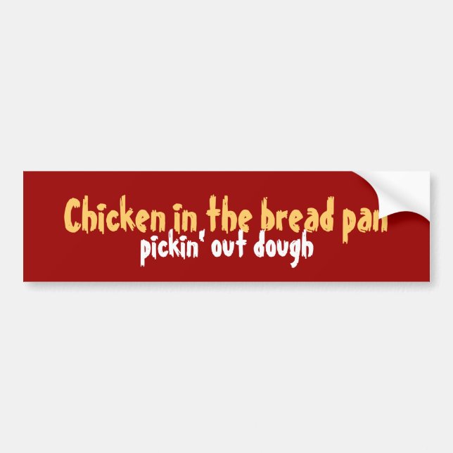 Chicken in the bread pan pickin' out dough bumper sticker (Front)