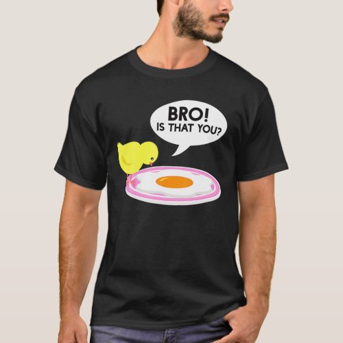 Chicken Is That You Bro Fried Egg Chicken Lover T_Shirt