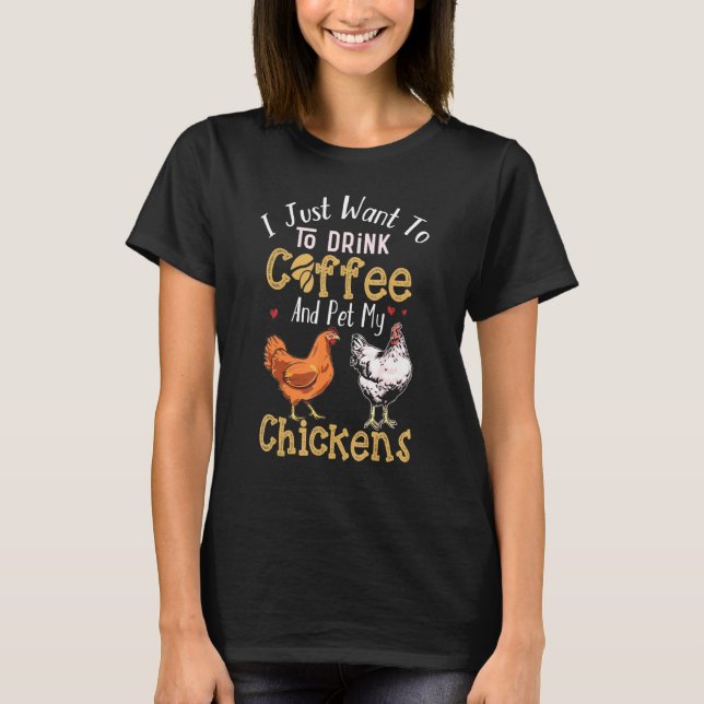Chicken Lover Drink Coffee Pet My Chickens T-Shirt (Front)