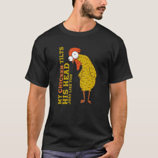 Chicken   My Chicken Tilts His Head Just Like You T-Shirt