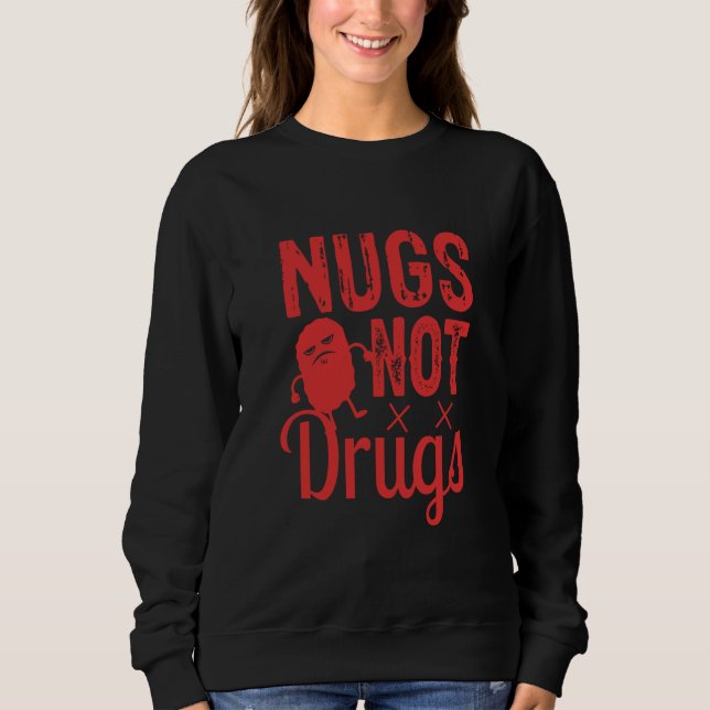 Chicken Nuggets Chicken Nugget Nugs Not Drugs Sweatshirt (Front)