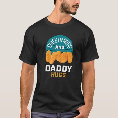 Chicken Nuggets Chicken Nugs And Daddy Hugs T_Shirt