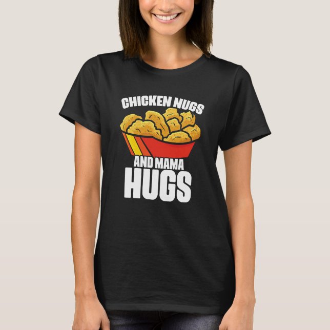 Chicken Nugs and Mama Hugs Chicken Nugget Fast Foo T-Shirt (Front)