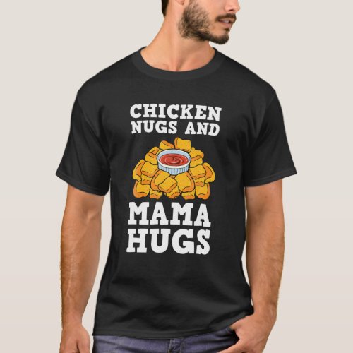 Chicken Nugs And Mama Hugs Nugget Lovers Nuggies F T_Shirt