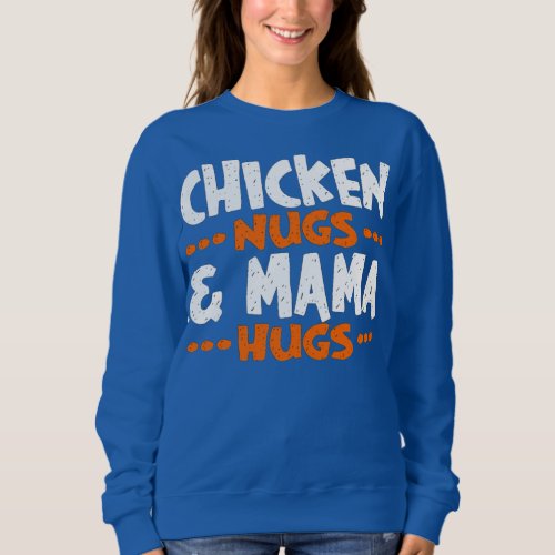 Chicken Nugs  Mama Hugs Nuggets  Sweatshirt