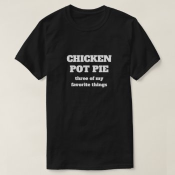 Chicken Pot Pie T-shirt by eRocksFunnyTshirts at Zazzle