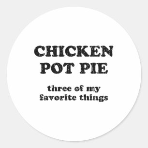 Chicken Pot Pie Three Of My Favorite Things _1 Classic Round Sticker