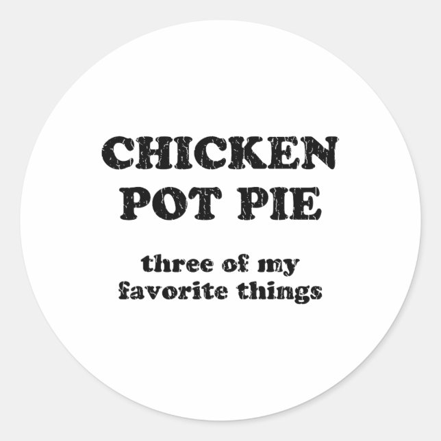 Chicken Pot Pie Three Of My Favorite Things _1  Classic Round Sticker (Front)