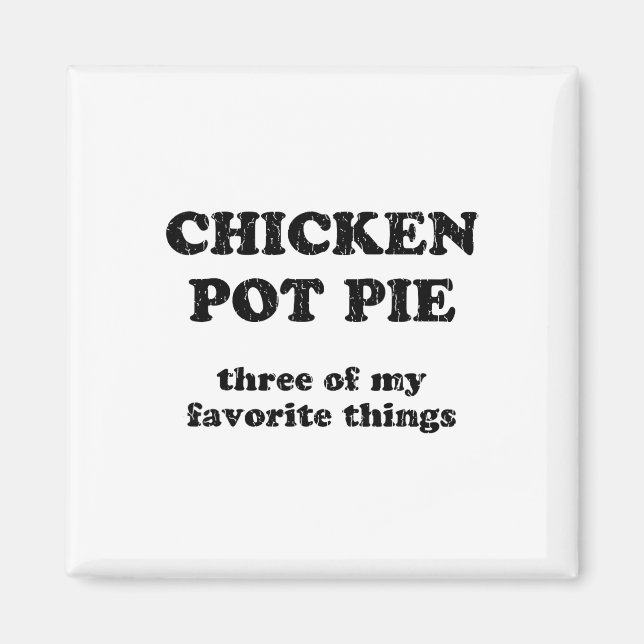 Chicken Pot Pie Three Of My Favorite Things _1  Magnet (Front)