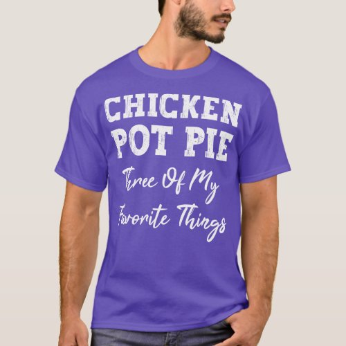 Chicken Pot Pie Three Of My Favorite Things 1 T_Shirt