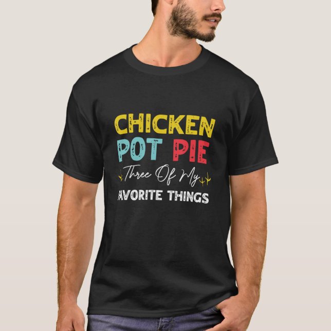 Chicken Pot Pie Three Of My Favorite Things  Chick T-Shirt (Front)