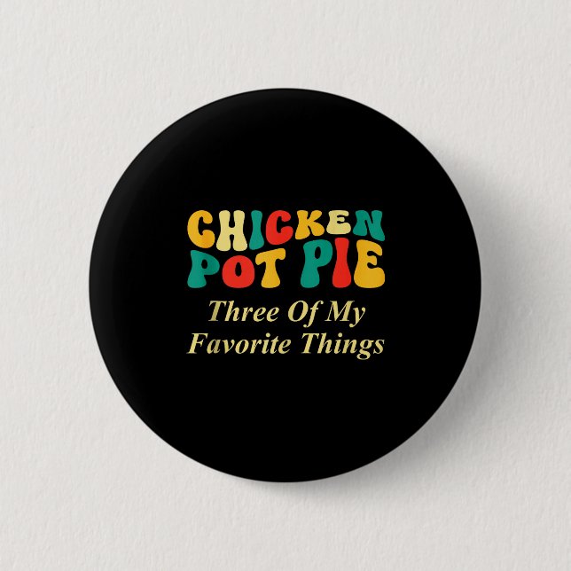 Chicken Pot Pie Three Of My Favorite Things Funny  Button (Front)