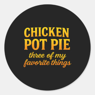 Chicken Pot Pie Three Of My Favorite Things Funny Classic Round Sticker