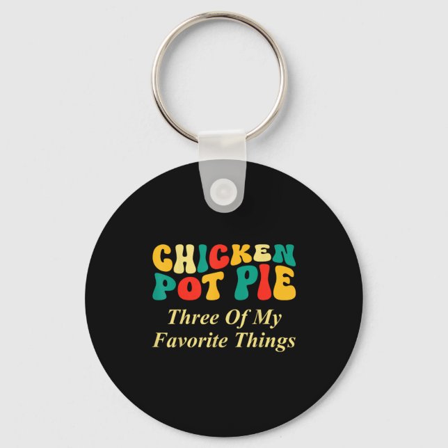 Chicken Pot Pie Three Of My Favorite Things Funny  Keychain (Front)