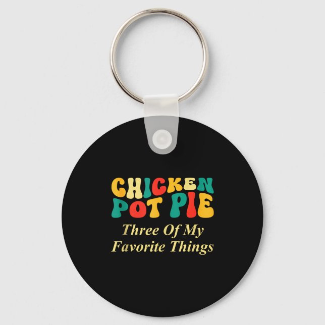 Chicken Pot Pie Three Of My Favorite Things Funny  Keychain (Front)