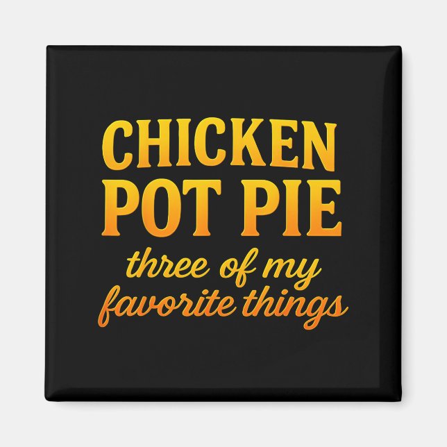 Chicken Pot Pie Three Of My Favorite Things Funny  Magnet (Front)