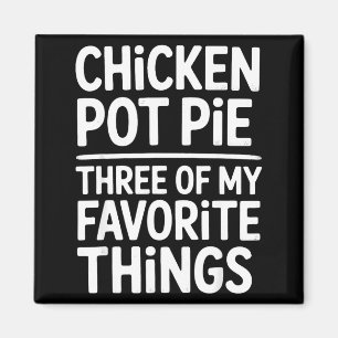 Chicken Pot Pie Three Of My Favorite Things Funny Magnet
