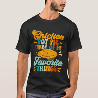 Chicken Pot Pie Three Of My Favorite Things Funny T-Shirt