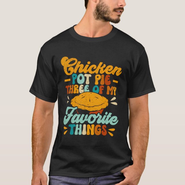 Chicken Pot Pie Three Of My Favorite Things Funny  T-Shirt (Front)