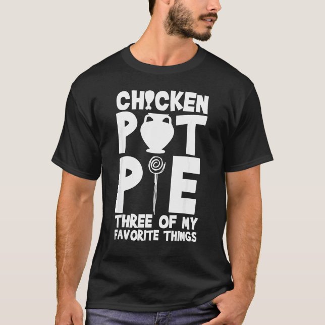 Chicken Pot Pie Three Of My Favorite Things  Humor T-Shirt (Front)