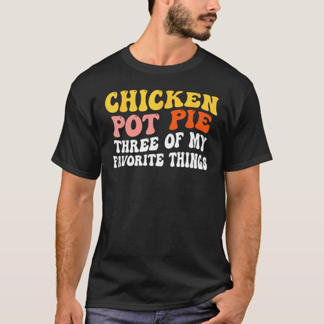 Chicken Pot Pie Three Of My Favorite Things  Pot P T-Shirt (Front)