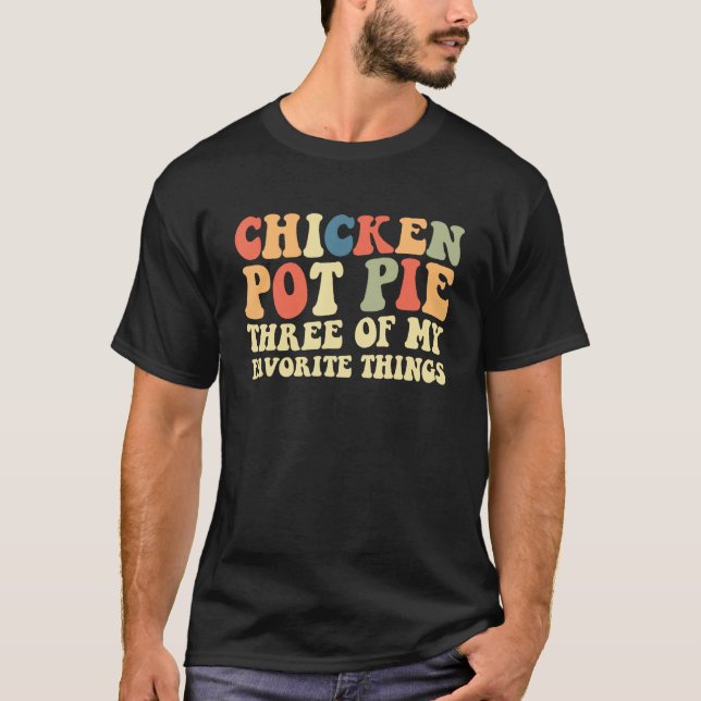 Chicken Pot Pie Three Of My Favorite Things Pot Pi T-Shirt (Front)