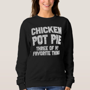 Chicken Pot Pie  Three Of My Favorite Things Sweatshirt