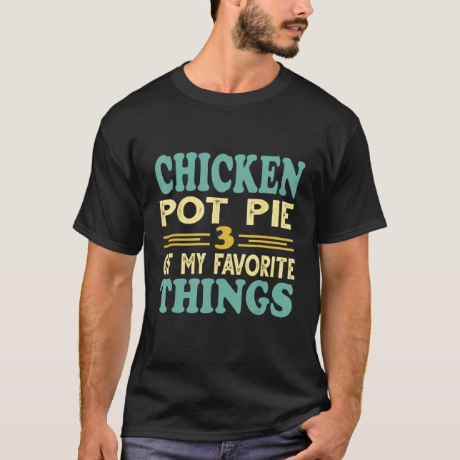 Chicken Pot Pie Three Of My Favorite Things T-Shirt (Front)