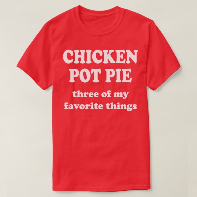 chicken pot pie three of my favorite things T-Shirt (Design Front)