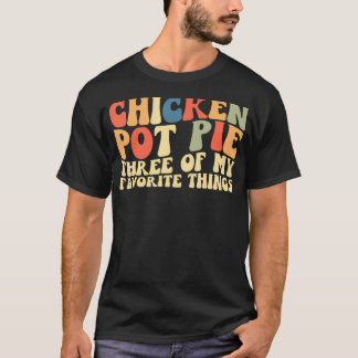 Chicken Pot Pie Three Of My Favorite Things T-Shirt